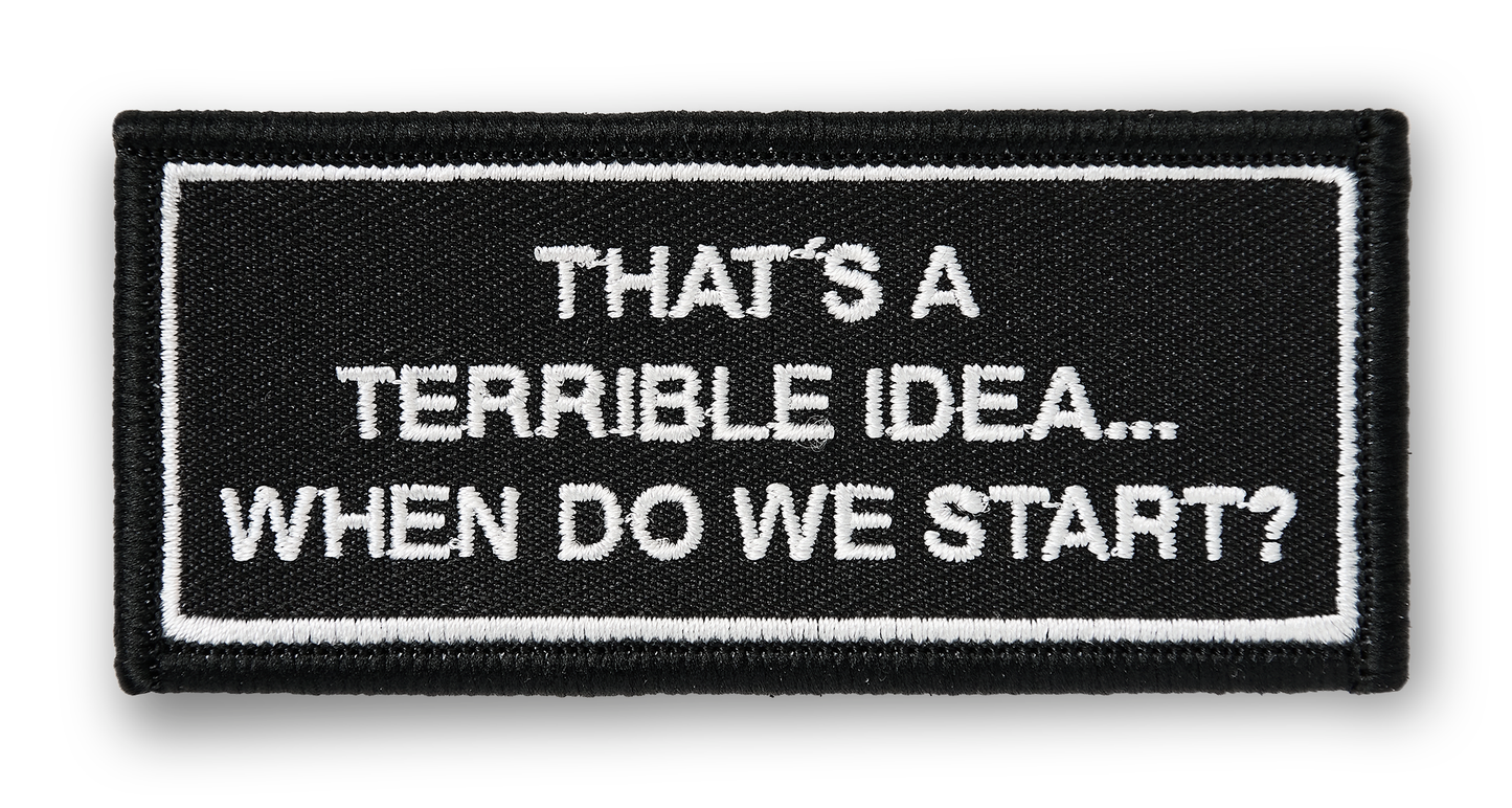 That's A Terrible Idea... When Do We Start? PATCH